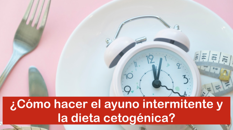 ¿Cómo hacer el ayuno intermitente y la dieta cetogénica?