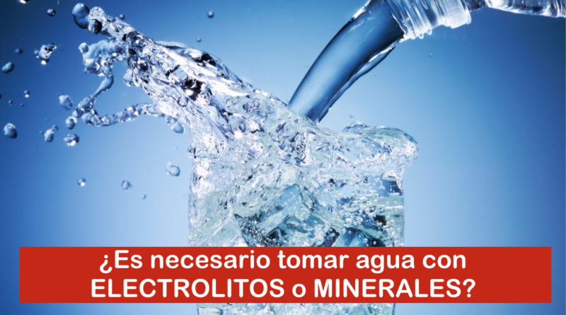 ¿Es necesario tomar agua con ELECTROLITOS o MINERALES?